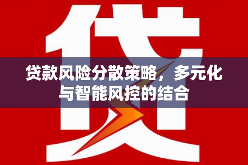 昭平贷款风险分散策略，多元化与智能风控的结合