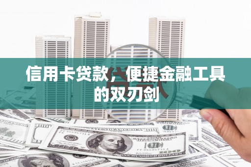 昭平信用卡贷款，便捷金融工具的双刃剑