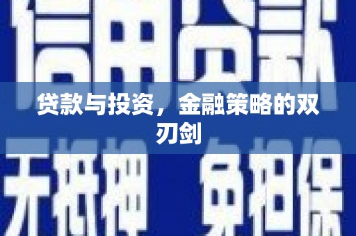 昭平贷款与投资，金融策略的双刃剑
