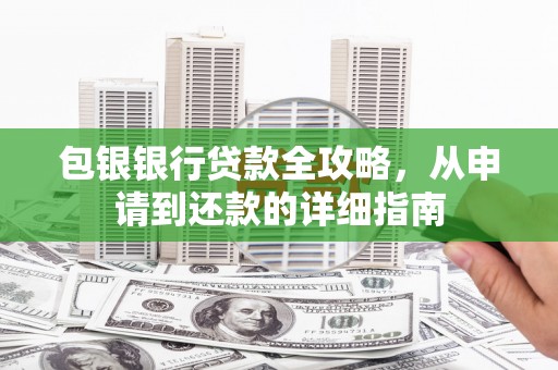 昭平包银银行贷款全攻略，从申请到还款的详细指南