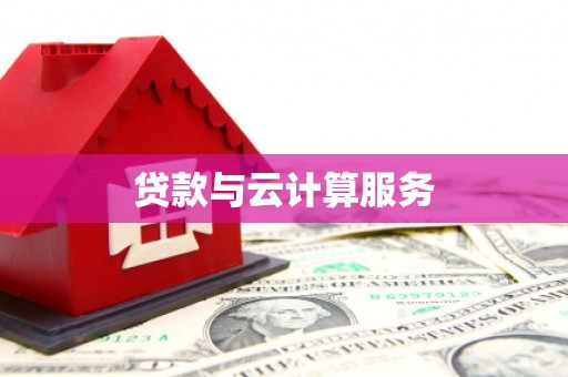 昭平贷款与云计算服务