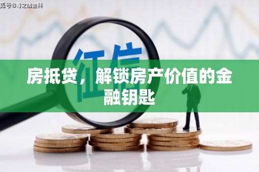 昭平房抵贷，解锁房产价值的金融钥匙