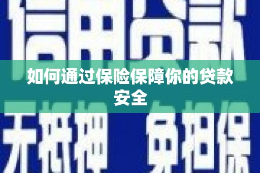 昭平如何通过保险保障你的贷款安全