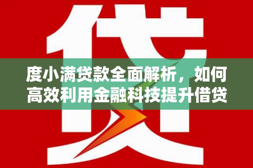 昭平度小满贷款全面解析，如何高效利用金融科技提升借贷体验