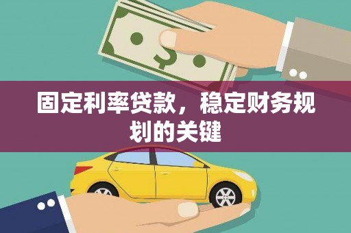 昭平固定利率贷款，稳定财务规划的关键