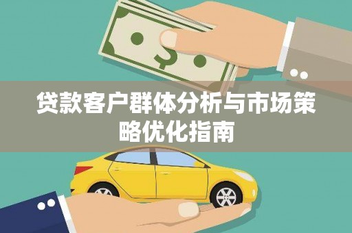 昭平贷款客户群体分析与市场策略优化指南