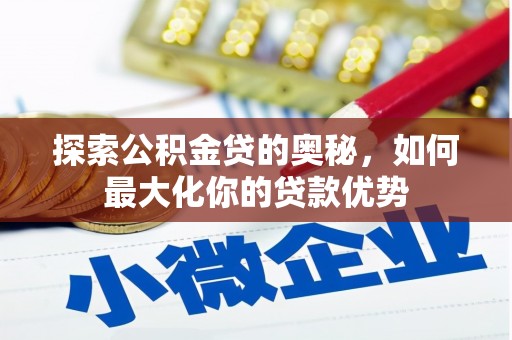 昭平探索公积金贷的奥秘，如何最大化你的贷款优势