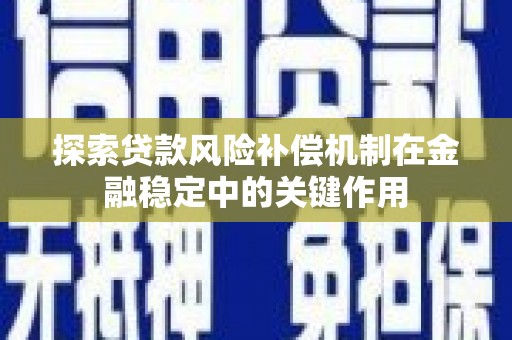 昭平探索贷款风险补偿机制在金融稳定中的关键作用