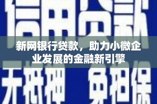 昭平新网银行贷款，助力小微企业发展的金融新引擎