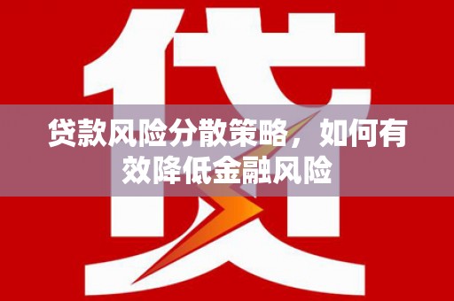 昭平贷款风险分散策略，如何有效降低金融风险