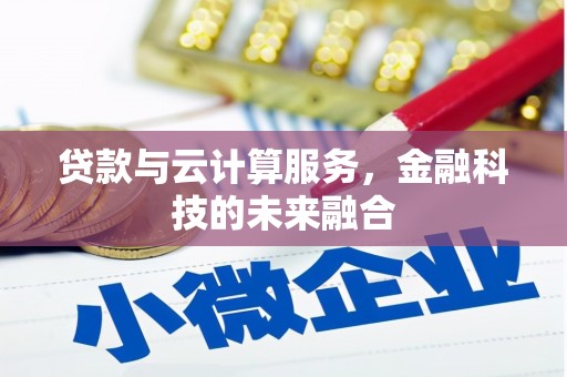 昭平贷款与云计算服务，金融科技的未来融合