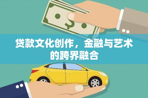 昭平贷款文化创作，金融与艺术的跨界融合