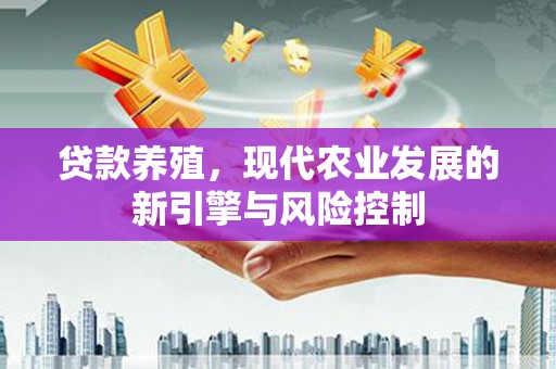 昭平贷款养殖，现代农业发展的新引擎与风险控制