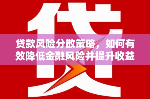 昭平贷款风险分散策略，如何有效降低金融风险并提升收益