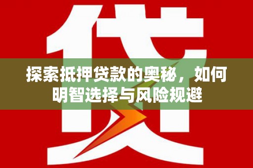 昭平探索抵押贷款的奥秘，如何明智选择与风险规避