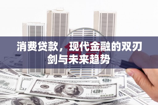 昭平消费贷款，现代金融的双刃剑与未来趋势