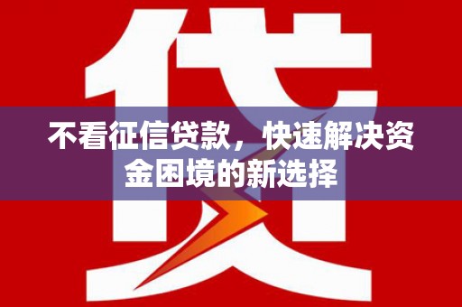 昭平不看征信贷款，快速解决资金困境的新选择