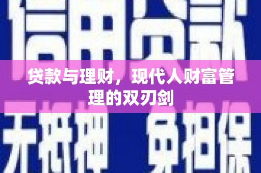 昭平贷款与理财，现代人财富管理的双刃剑