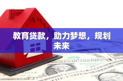昭平教育贷款，助力梦想，规划未来