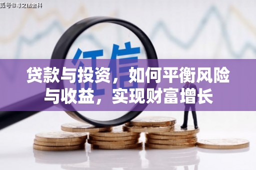 昭平贷款与投资，如何平衡风险与收益，实现财富增长