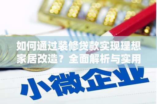 昭平如何通过装修贷款实现理想家居改造？全面解析与实用指南