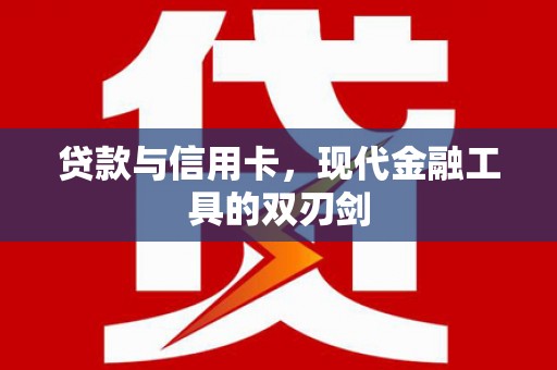 昭平贷款与信用卡，现代金融工具的双刃剑