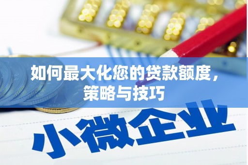昭平如何最大化您的贷款额度，策略与技巧