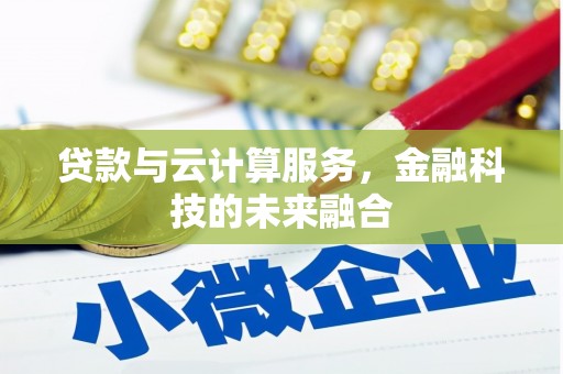 昭平贷款与云计算服务，金融科技的未来融合