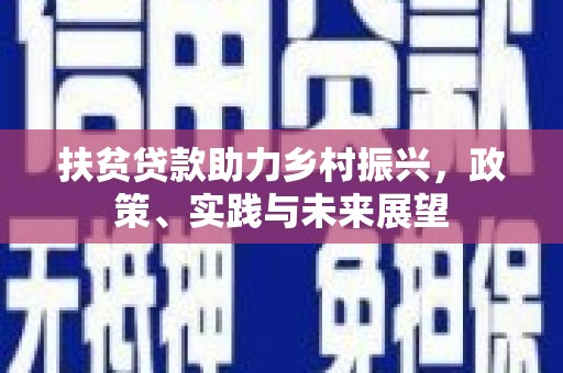 昭平扶贫贷款助力乡村振兴，政策、实践与未来展望