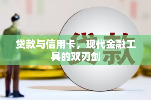昭平贷款与信用卡，现代金融工具的双刃剑