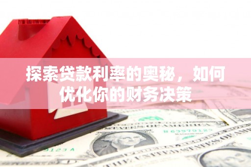 昭平探索贷款利率的奥秘，如何优化你的财务决策