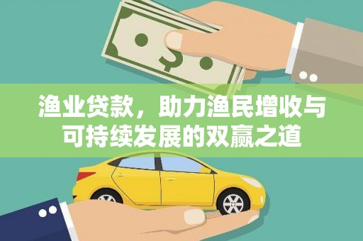 昭平渔业贷款，助力渔民增收与可持续发展的双赢之道