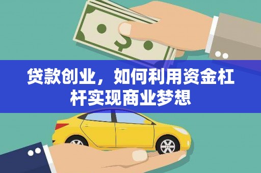 昭平贷款创业，如何利用资金杠杆实现商业梦想