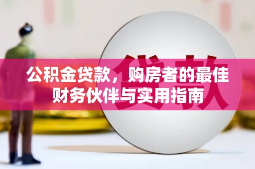 昭平公积金贷款，购房者的最佳财务伙伴与实用指南