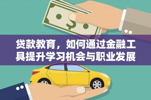 昭平贷款教育，如何通过金融工具提升学习机会与职业发展