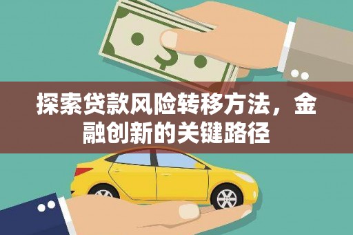 昭平探索贷款风险转移方法，金融创新的关键路径