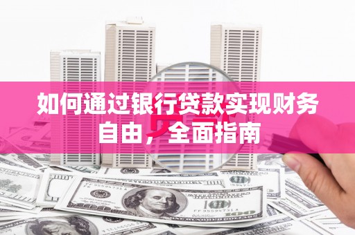 昭平如何通过银行贷款实现财务自由，全面指南