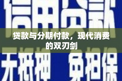 昭平贷款与分期付款，现代消费的双刃剑