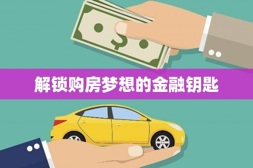 昭平解锁购房梦想的金融钥匙