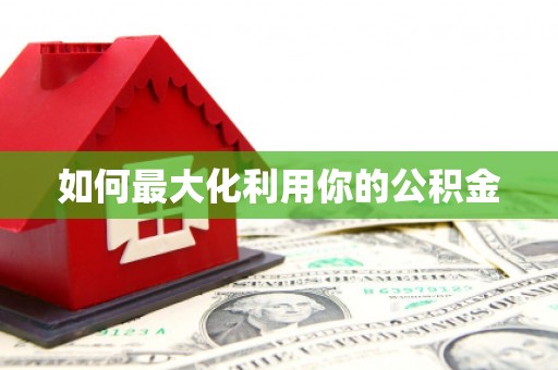 昭平如何最大化利用你的公积金